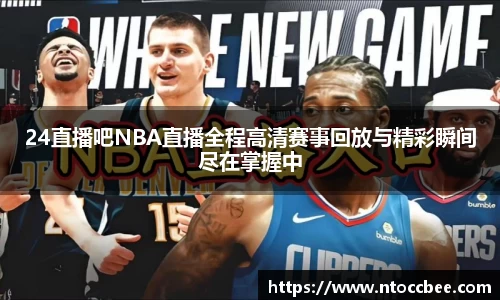 24直播吧NBA直播全程高清赛事回放与精彩瞬间尽在掌握中