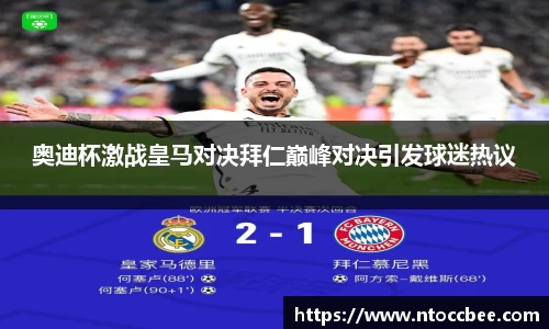 奥迪杯激战皇马对决拜仁巅峰对决引发球迷热议