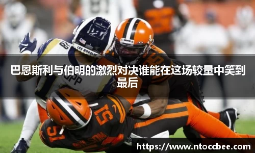 巴恩斯利与伯明的激烈对决谁能在这场较量中笑到最后